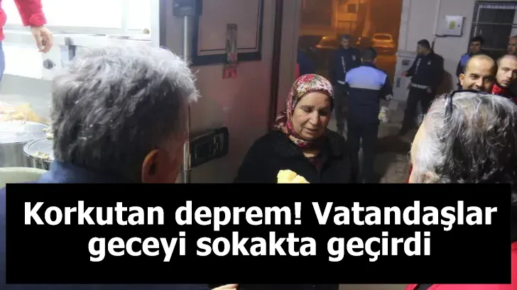 Korkutan deprem! Vatandaşlar geceyi sokakta geçirdi